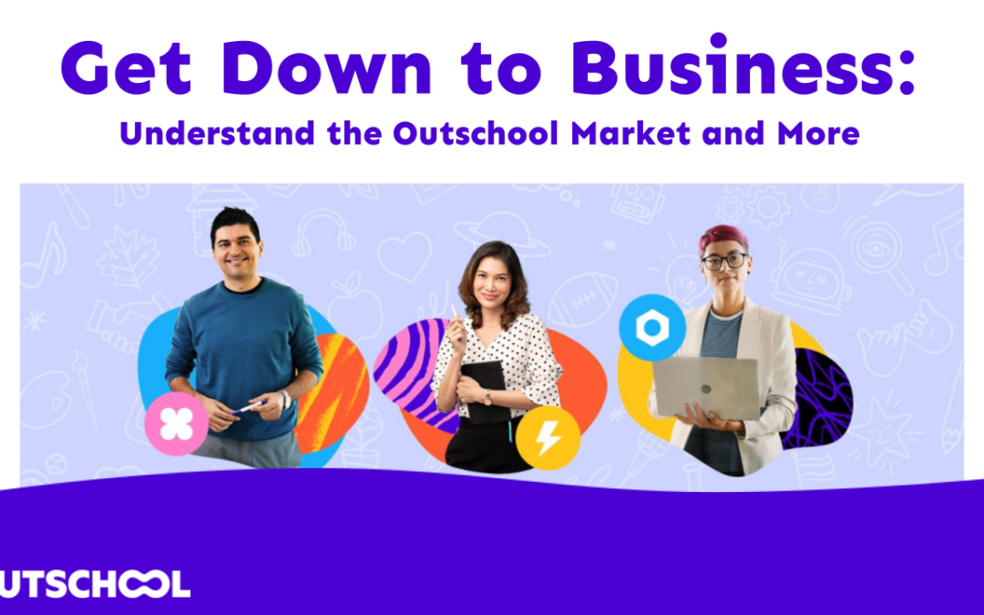 Get Down to Business: Understand the Outschool Market and More